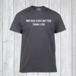 My Dog Eats Better Than I Do - Graphic Tee